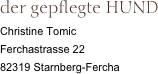 der gepflegte HUND
Christine Tomic
Ferchastrasse 22
82319 Starnberg-Fercha